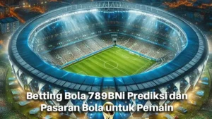 Betting Bola 789BNi Prediksi dan Pasaran Bola untuk Pemain