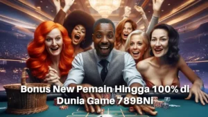 Bonus New Pemain Hingga 100% di Dunia Game 789BNi