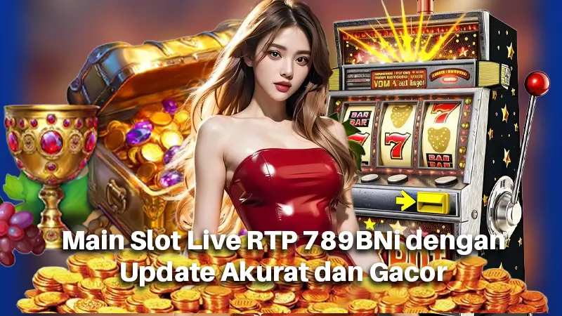 Main Slot Live RTP 789BNi dengan Update Akurat dan Gacor