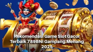 Rekomendasi Game Slot Gacor Terbaik 789BNi Gampang Menang 2025