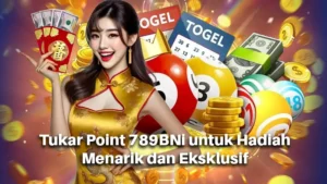 Tukar Point 789BNi untuk Hadiah Menarik dan Eksklusif