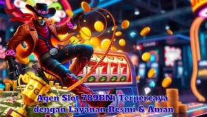 Agen Slot 789BNi Terpercaya dengan Layanan Resmi & Aman